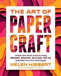 The Art of Paper Craft : Unique One-Sheet Projects Using origami, Weaving, Quilling, Pop - Up, and Other Inventive Techniques