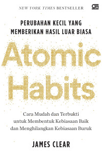 Atomic Habits : Perubahan Kecil yang Memberikan Hasil Luar Biasa