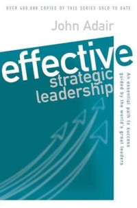 Effective Strategic Leadership : An Essential Path to Success Guide by the World's Great Leaders