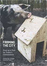 Farming The City : Food as a Tool for Today's Urbanisation