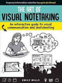The Art of Visual Notetaking  : An Interactive Guide to visual Communication and Sketchnoting