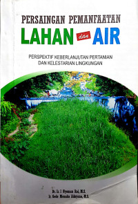 Persaingan Pemanfaatan Lahan dan Air : Perspektif Keberlanjutan Pertanian dan Kelestarian Lingkungan