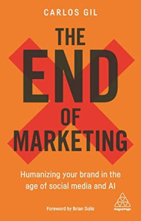The End of Marketing : Humanizing Your Brand in the Age of Social Media