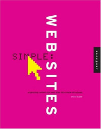 Simple Web Sites : Organizing Content - Rich Web Sites Into Simple Structures